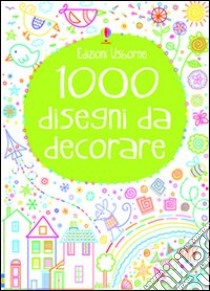 1000 disegni da decorare. Ediz. illustrata libro di Robson Kirsteen; Clarke Philip