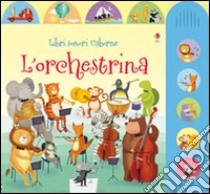 L'orchestrina. Ediz. illustrata libro di Taplin Sam; Lucas Gareth; Lucas Katherine