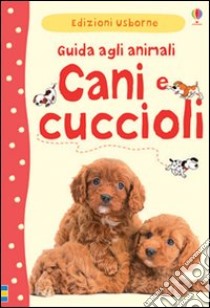 Cani e cuccioli. Guida agli animali. Ediz. illustrata libro di Starke Katherine; Fox Christyan