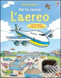 L'aereo. Dai la carica! Ediz. illustrata. Con gadget libro di Doherty Gillian; Tognetti Stefano