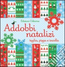 Addobbi natalizi. Taglia, piega e incolla libro di Watt Fiona - Ahmed Hannah