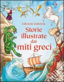 Storie illustrate dai miti greci. Ediz. illustrata libro