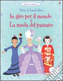 In giro per il mondo. La moda del passato. Vesto le bamboline. Con adesivi. Ediz. illustrata libro di Bone Emily; Bowman Lucy; Stowell Louie