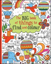 The big book of things to find and colour. Ediz. illustrata libro di Watt Fiona
