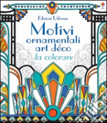 Motivi ornamentali. Art déco da colorare. Ediz. illustrata libro di Bone Emily; Kilvert Mary