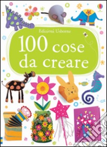 100 cose da creare. Ediz. illustrata libro di Watt Fiona