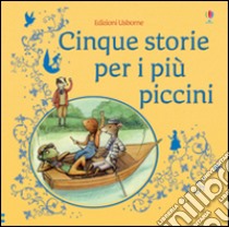 Cinque storie per i più piccini. Ediz. illustrata libro