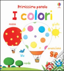 I colori. Primissime parole. Ediz. illustrata libro di Brooks Felicity; Bonnet Rosalinde