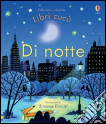 Di notte. Ediz. illustrata libro di Milbourne Anna; Dimitri Simona