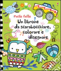 Un librone da scarabocchiare, colorare e disegnare. Facile facile. Ediz. illustrata libro di Watt Fiona; Milbourne Anna