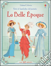 La belle époque. Vesto le bamboline del passato. Con adesivi. Ediz. illustrata libro di Bone Emily; Bursi Simona