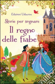 Il regno delle fiabe. Storie per sognare. Ediz. illustrata libro di Mackinnon Mairi; Alvarez Lorena