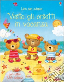 Vesto gli orsetti in vacanza. Con adesivi. Ediz. illustrata libro di Brooks Felicity; Jatkowska Ag