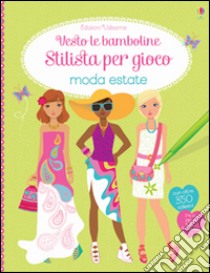 Moda estate. Vesto le bamboline. Stilista per gioco. Con adesivi libro di Watt Fiona; Baggott Stella