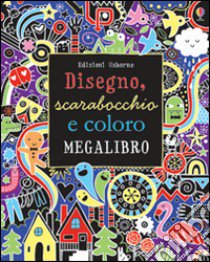 Disegno, scarabocchio e coloro. Megalibro. Ediz. illustrata libro di Watt Fiona