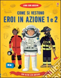 Come si vestono... eroi in azione. Con adesivi. Ediz. illustrata libro di Gillespie Lisa Jane; Cullis Megan; Ordás Emi