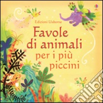 Favole di animali per i più piccini. Ediz. illustrata libro