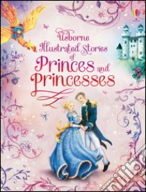 Illustrated stories princes and princess. Ediz. illustrata libro