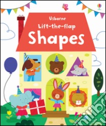 Lift the flap. Shapes libro di Brooks Felicity