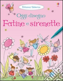 Fatine e sirenette. Oggi disegno. Ediz. illustrata libro di Watt Fiona