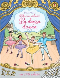 La danza classica. Con adesivi. Ediz. illustrata libro di Young Caroline; Finn Rebecca