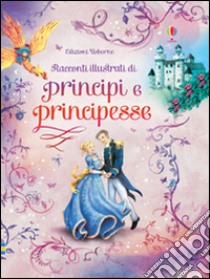 Racconti illustrati di principi e principesse. Ediz. illustrata libro di Roberti Alessandro