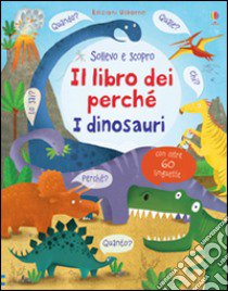 I dinosauri. Il libro dei perché. Ediz. illustrata libro di Daynes Katie