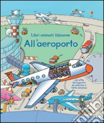 All'aeroporto. Libri animati. Ediz. illustrata libro di Lloyd Jones Rob; Tognetti Stefano