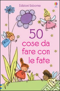 50 cose da fare con le fate. Ediz. illustrata libro di Gilpin Rebecca