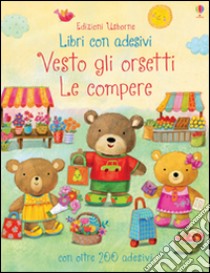 Le compere. Vesto gli orsetti. Con adesivi. Ediz. illustrata libro di Brooks Felicity; Jatkowska Ag