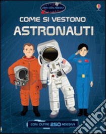 Come si vestono... astronauti. Con adesivi. Ediz. illustrata libro di Reid Struan; Ordás Emi