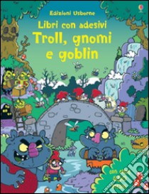 Troll, gnomi e goblin. Ediz. illustrata libro di Robson Kirsteen; Burnett Seb