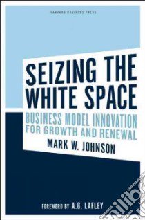 Seizing the White Space libro di Johnson Mark W.; Lafley A. G.