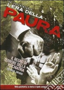 L'era della paura. Il regno di terrore della psichiatria dietro il sipario. DVD libro di Citizens commission on human rights (cur.)