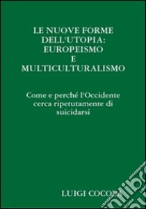 Cocola Luigi - Le Nuove Forme Dell'utopia: Europeismo E Multiculturalismo libro di Lulu.Com