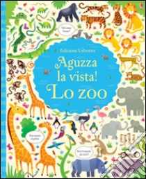 Lo zoo. Aguzza la vista! Ediz. illustrata libro di Robson Kirsteen; Lucas Gareth