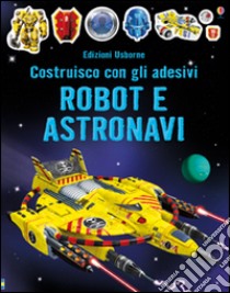 Robot e astronavi. Costruisco con gli adesivi. Ediz. illustrata libro di Tudhope Simon; Ilyasa R.