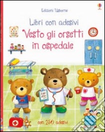 Vesto gli orsetti in ospedale. Ediz. illustrata libro di Brooks Felicity; Jatkowska Ag