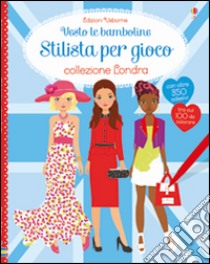 Collezione Londra. Vesto le bamboline. Stilista per gioco. Con adesivi libro di Watt Fiona; Baggott Stella