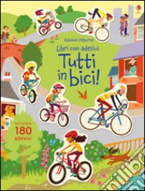 Tutti in bici! Con adesivi. Ediz. illustrata libro di Greenwell Jessica; Longcroft Sean