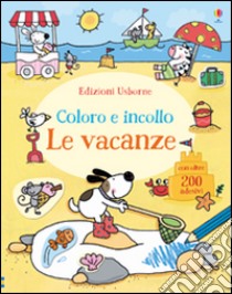 Le vacanze. Coloro e incollo. Con adesivi. Ediz. illustrata libro di Greenwell Jessica; Lamb Stacey