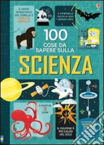 100 cose da sapere sulla scienza. Ediz. illustrata libro