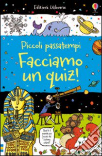 Facciamo un quiz! Piccoli passatempi. Ediz. illustrata libro di Horne Sarah