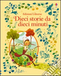 10 storie da 10 minuti. Ediz. illustrata libro