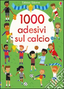 1000 adesivi sul calcio. Ediz. illustrata libro di Watt Fiona; Cerato Mattia