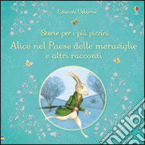 Alice nel paese delle meraviglie e altri racconti. Storie per i più piccini. Ediz. illustrata libro