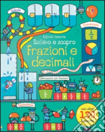 Frazioni e decimali. Sollevo e scopro. Ediz. illustrata libro di Dickins Rosie; Rusinà Enrica