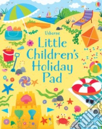 Little children's holiday pad. Ediz. illustrata libro di Robson Kirsteen; Smith Sam