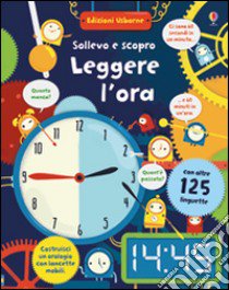 Leggere l'ora. Sollevo e scopro. Ediz. illustrata. Con gadget libro di Hore Rosie