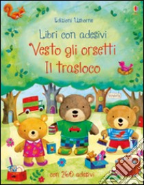 Il trasloco. Vesto gli orsetti. Con adesivi. Ediz. illustrata libro di Brooks Felicity